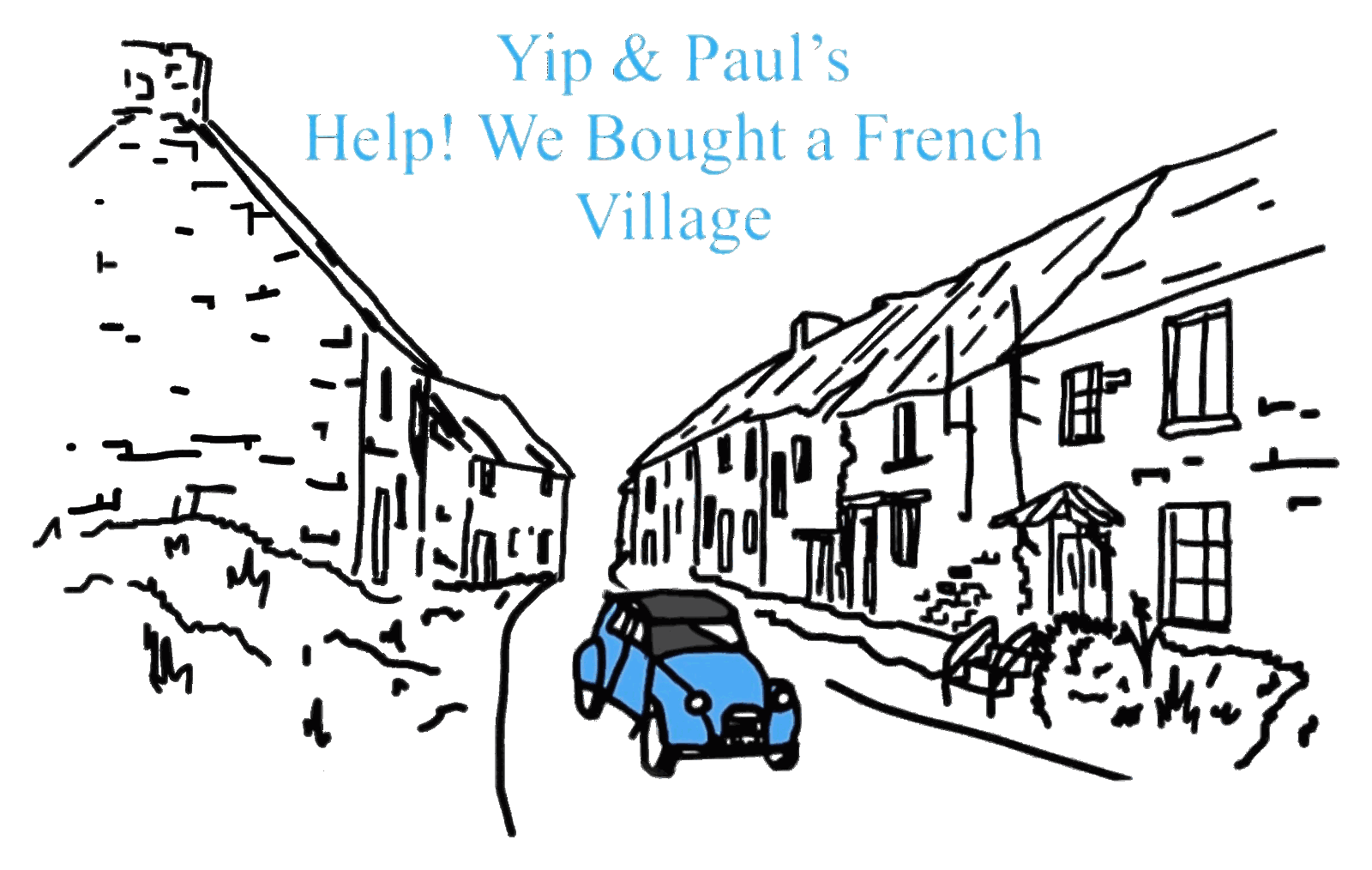 Hand-drawn view of the hamlet with a blue 2CV, titled Yip & Paul's Help! We Bought a French Village
